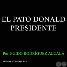 EL PATO DONALD PRESIDENTE - Por GUIDO RODRÍGUEZ ALCALÁ - Miércoles, 17 de Mayo de 2017